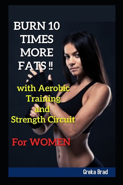 BURN 10 TIMES MORE FATS !! with Aerobic Training and Strength Circuit For WOMEN (Paperback)