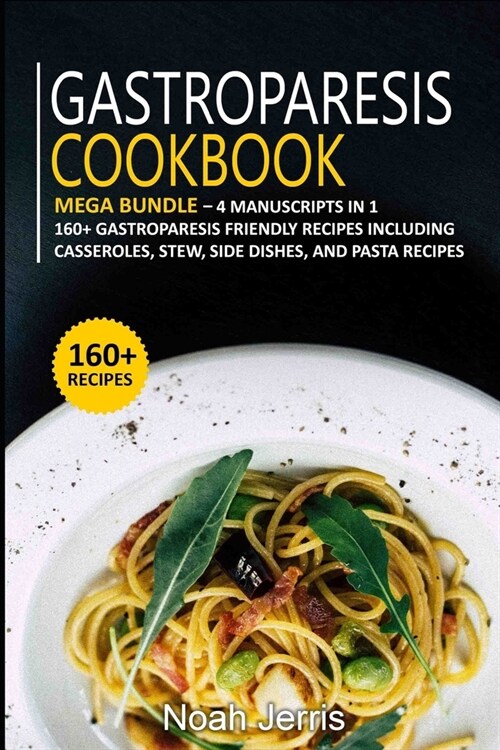Gastroparesis Cookbook: MEGA BUNDLE - 4 Manuscripts in 1 - 160+ Gastroparesis - friendly recipes including casseroles, stew, side dishes, and (Paperback)