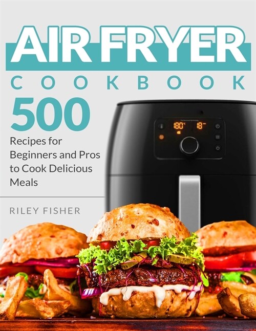 Air Fryer Cookbook: 500 Recipes for Beginners and Pros to Cook Delicious Meals (Paperback)