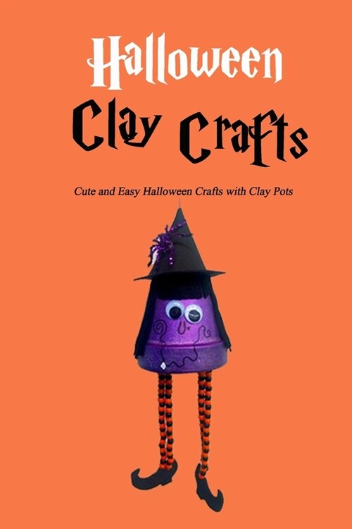 Halloween Clay Crafts: Cute and Easy Halloween Crafts with Clay Pots: Gift for Holiday (Paperback)