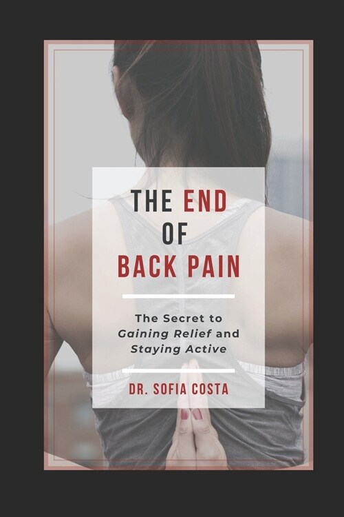 The End of Back Pain: The Secret To Gaining Relief And Staying Active (Paperback)
