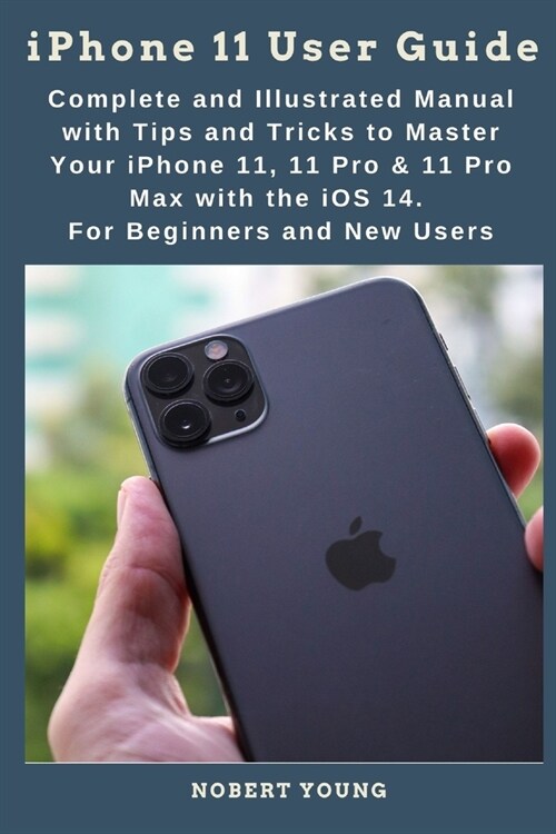 iPhone 11 User Guide: Complete and Illustrated Manual with Tips and Tricks to Master Your iPhone 11, 11 Pro & 11 Pro Max with the iOS 14. Fo (Paperback)