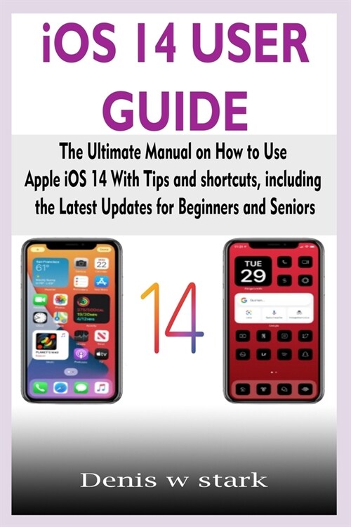 iOS 14 USER GUIDE: The Ultimate Manual on How to Use Apple iOS 14 With Tips and shortcuts, including the Latest Updates for Beginners and (Paperback)