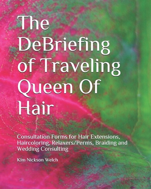The DeBriefing of Traveling Queen Of Hair: Formularios de Consulta para Hair Extensions, Haircoloring, Relaxers/Perms, Braiding, Facials and Wedding C (Paperback)
