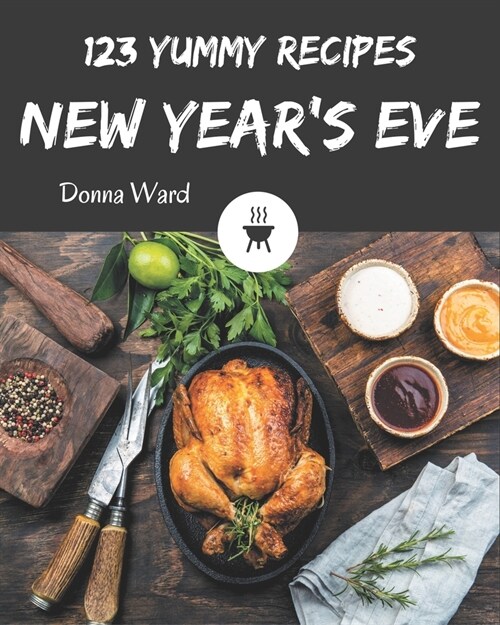 123 Yummy New Years Eve Recipes: An One-of-a-kind Yummy New Years Eve Cookbook (Paperback)