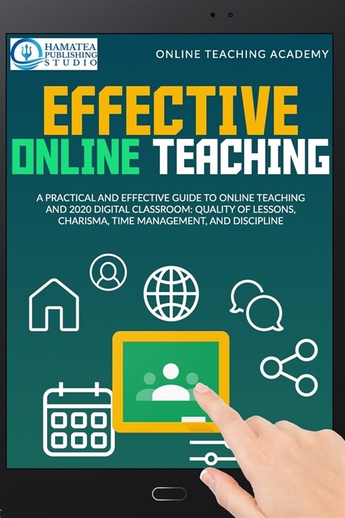 Effective Online Teaching: A Practical and Effective Guide to Online Teaching and 2020 Digital Classroom: Quality of Lessons, Charisma, Time Mana (Paperback)