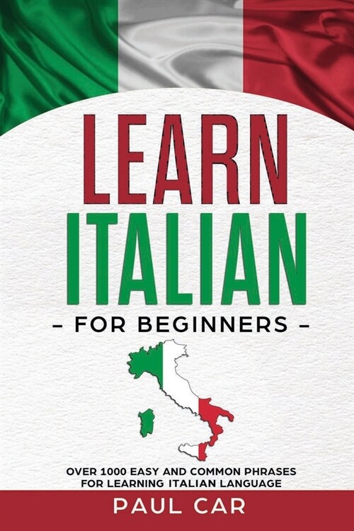 Learn Italian For Beginners: Over 1000 Easy And Common Phrases For Learning Italian Language (Paperback)