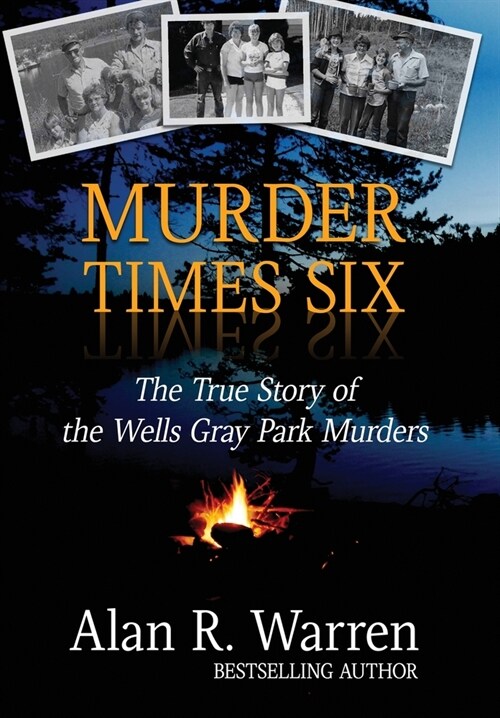 Murder Times Six: The True Story of the Wells Gray Park Murders (Hardcover)