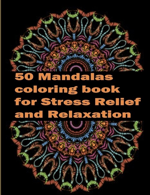 50 Mandalas coloring book for Stress Relief and Relaxation: An Adult Coloring Book Featuring 50 of the Worlds Most Beautiful Mandalas for Stress Reli (Paperback)