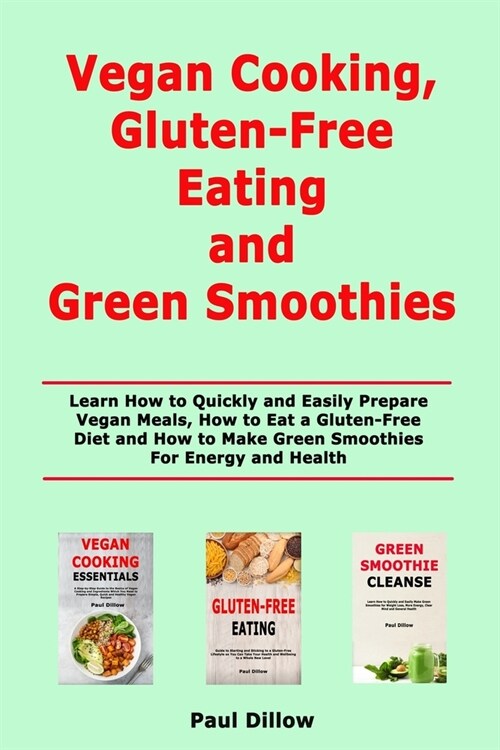 Vegan Cooking, Gluten-Free Eating and Green Smoothies: Learn How to Quickly and Easily Prepare Vegan Meals, How to Eat a Gluten-Free Diet and How to M (Paperback)