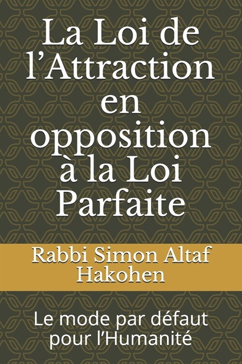 La Loi de lAttraction en opposition ?la Loi Parfaite: Le mode par d?aut pour lHumanit? (Paperback)