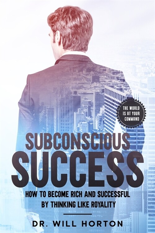 Subconscious Success: How to become rich and successful by thinking like royality (Paperback)