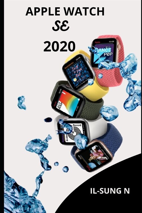 Apple Watch Se 2020: Step by step quick instruction manual and user guide for Apple watch SE and watchOS7 for beginners, newbies and senior (Paperback)