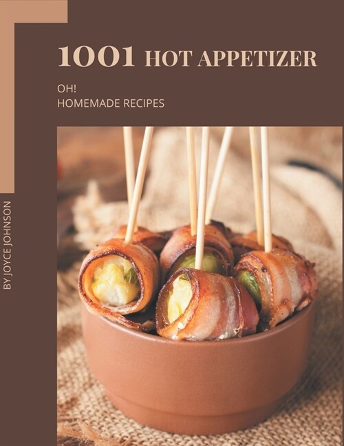 Oh! 1001 Homemade Hot Appetizer Recipes: A Homemade Hot Appetizer Cookbook that Novice can Cook (Paperback)