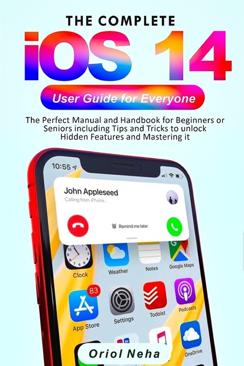 The Complete iOS 14 User Guide for Everyone: The Perfect Manual and Handbook for Beginners or Seniors including Tips and Tricks to unlock Hidden Featu (Paperback)
