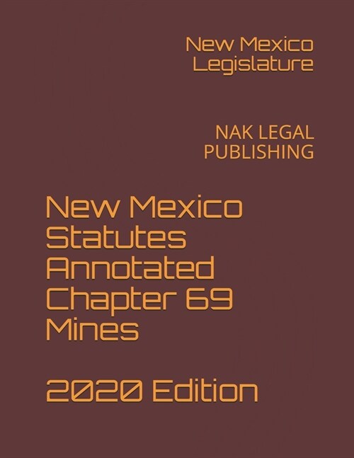 New Mexico Statutes Annotated Chapter 69 Mines 2020 Edition: Nak Legal Publishing (Paperback)