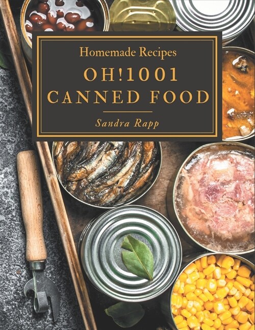 Oh! 1001 Homemade Canned Food Recipes: Homemade Canned Food Cookbook - Where Passion for Cooking Begins (Paperback)