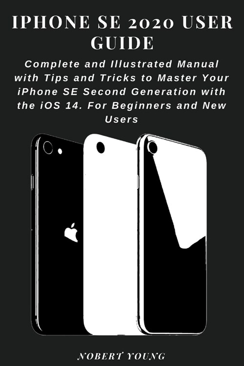 iPhone SE 2020 User Guide: Complete and Illustrated Manual with Tips and Tricks to Master Your iPhone SE Second Generation with the iOS 14. For B (Paperback)