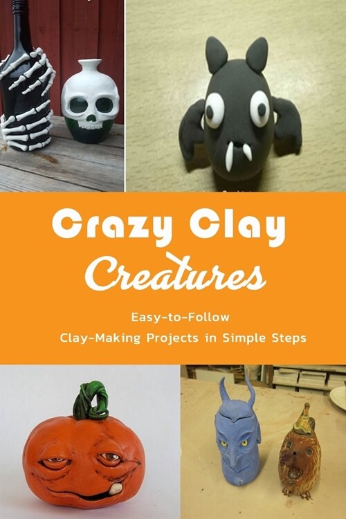 Crazy Clay Creatures: Easy-to-Follow Clay-Making Projects in Simple Steps: Spooky Clay for Children (Paperback)