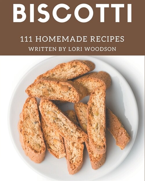 111 Homemade Biscotti Recipes: More Than a Biscotti Cookbook (Paperback)