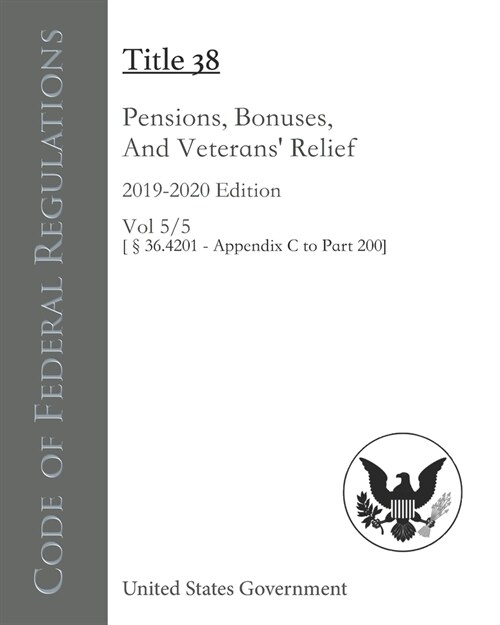 Code of Federal Regulations Title 38 Pensions, Bonuses, And Veterans Relief 2019-2020 Edition Volume 5/5 [?6.4201 - Appendix C to Part 200] (Paperback)