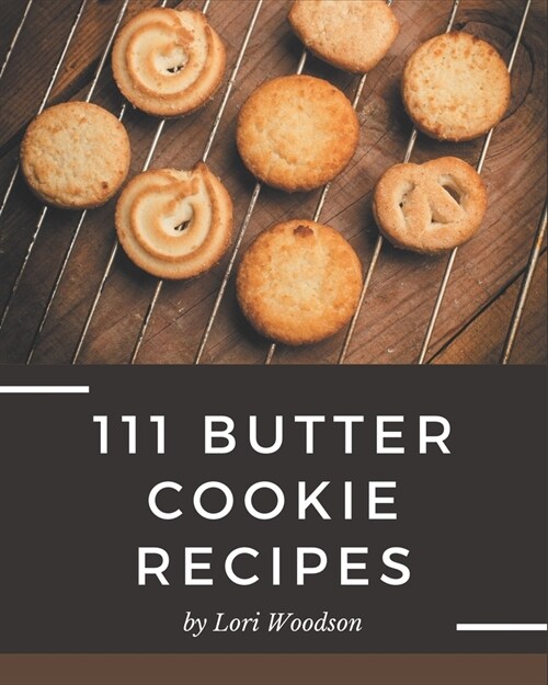 111 Butter Cookie Recipes: A Butter Cookie Cookbook Everyone Loves! (Paperback)