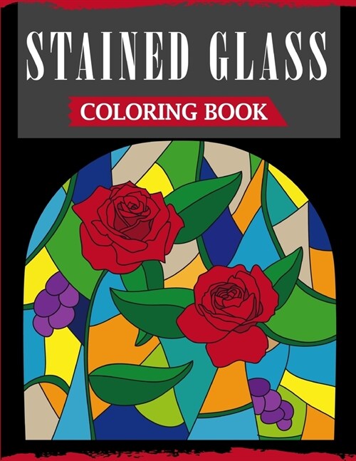 Stained Glass Coloring Book: An Adult Coloring Book Featuring 40 Beautiful Designs and Easy Patterns for Stress Relief (Paperback)