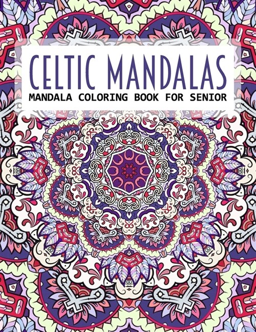 Celtic Mandalas, Mandala Coloring Book For Senior: An Adult Coloring Book with Fantastic Mandalas for for Relaxation, Fun, and Stress Relief (Paperback)