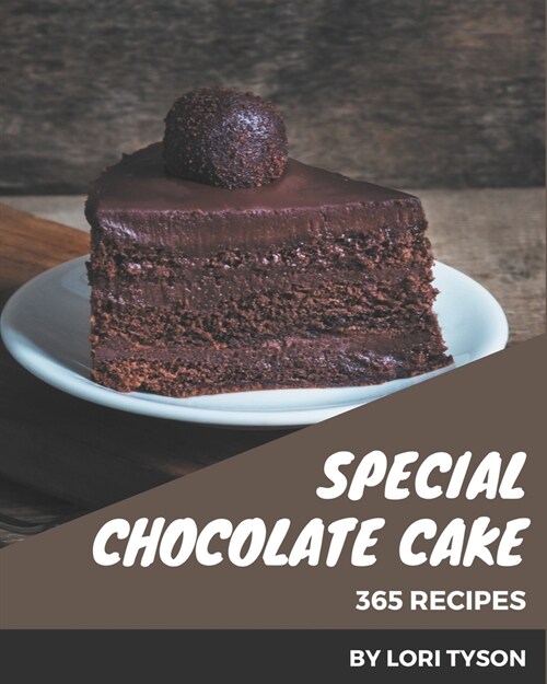 365 Special Chocolate Cake Recipes: A Chocolate Cake Cookbook for All Generation (Paperback)