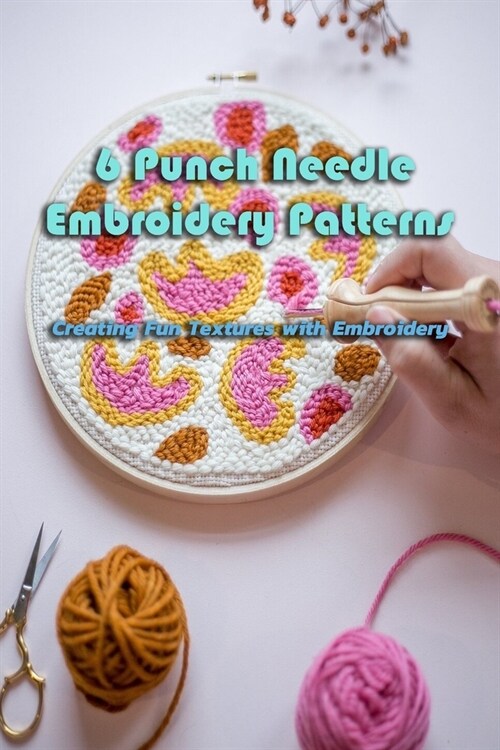 6 Punch Needle Embroidery Patterns: Creating Fun Textures with Embroidery: Punch Needle Process (Paperback)