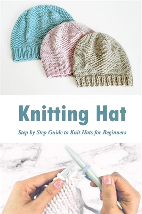 Knitting Hat: Step by Step Guide to Knit Hats for Beginners: Gift for Holiday (Paperback)