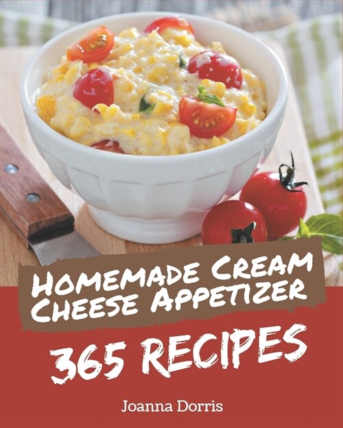 365 Homemade Cream Cheese Appetizer Recipes: Cream Cheese Appetizer Cookbook - Where Passion for Cooking Begins (Paperback)