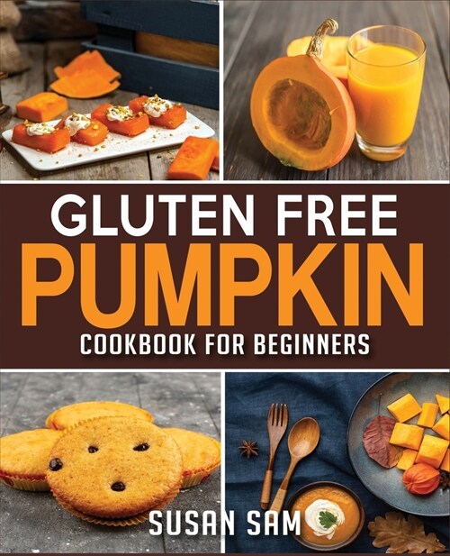 Gluten Free Pumpkin Cookbook for Beginners: Book 2, Made Easy Step by Step (Paperback)