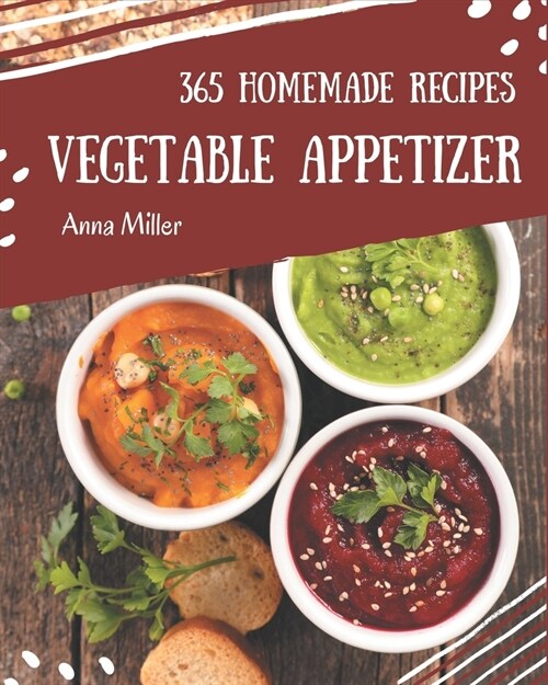 365 Homemade Vegetable Appetizer Recipes: Unlocking Appetizing Recipes in The Best Vegetable Appetizer Cookbook! (Paperback)