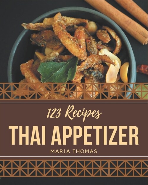 123 Thai Appetizer Recipes: The Thai Appetizer Cookbook for All Things Sweet and Wonderful! (Paperback)