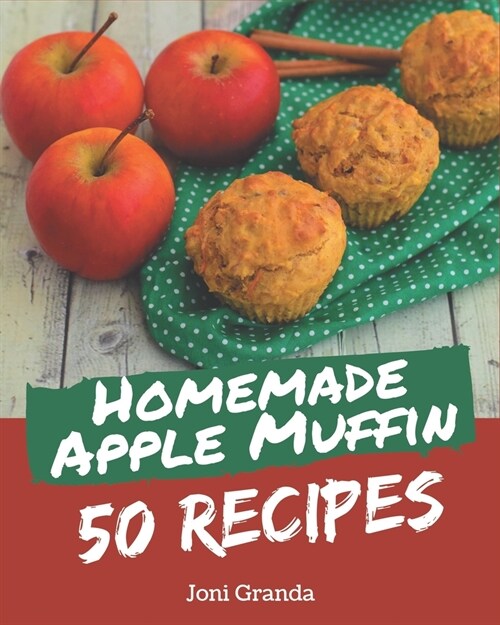 50 Homemade Apple Muffin Recipes: An Apple Muffin Cookbook You Will Love (Paperback)