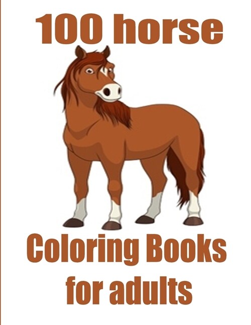 100 horse Coloring Books for adults: The Amazing World Of Horses Adult Coloring Book. Size Large 8.5 x 11 100 pages (Paperback)