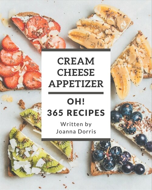 Oh! 365 Cream Cheese Appetizer Recipes: Lets Get Started with The Best Cream Cheese Appetizer Cookbook! (Paperback)