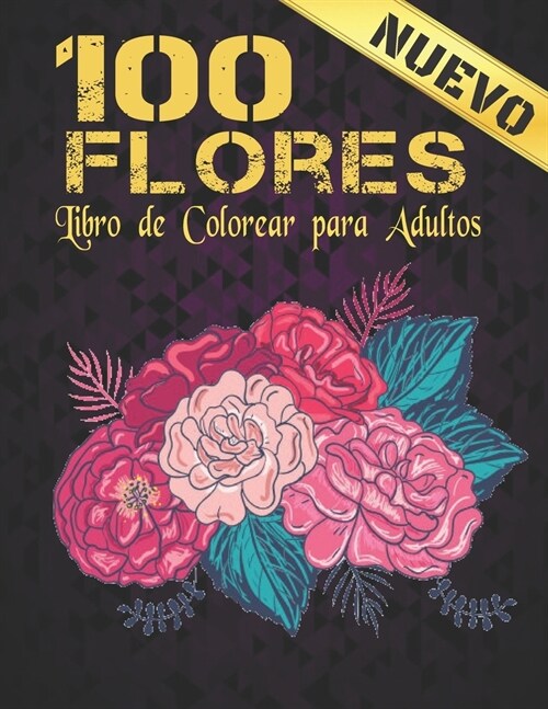 100 Flores Libro de Colorear Adultos: Libro de colorear para Flores adultos con colecci? de flores Ramos, coronas, espirales, patrones, decoraciones, (Paperback)