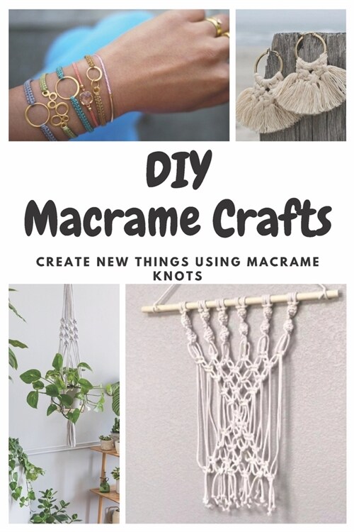 DIY Macrame Crafts: Create New Things Using Macrame Knots (Paperback)
