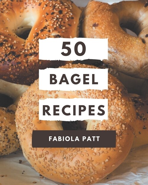 50 Bagel Recipes: A Bagel Cookbook You Wont be Able to Put Down (Paperback)