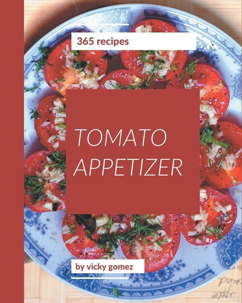 365 Tomato Appetizer Recipes: Best-ever Tomato Appetizer Cookbook for Beginners (Paperback)