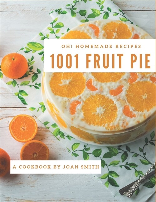 Oh! 1001 Homemade Fruit Pie Recipes: Cook it Yourself with Homemade Fruit Pie Cookbook! (Paperback)