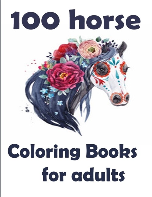 100 horse Coloring Books for adults: The Amazing World Of Horses Adult Coloring Book. Size Large 8.5 x 11 100 pages (Paperback)
