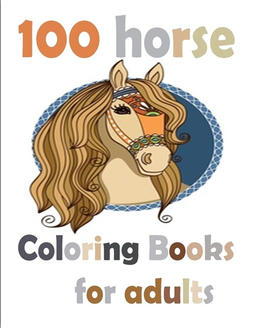 100 horse Coloring Books for adults: The Amazing World Of Horses Adult Coloring Book. Size Large 8.5 x 11 100 pages (Paperback)