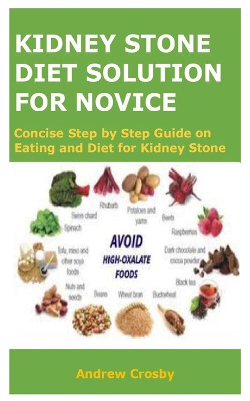 Kidney Stone Diet Solution for Novice: Concise Step by Step Guide on Eating and Diet for Kidney Stone Disease (Paperback)