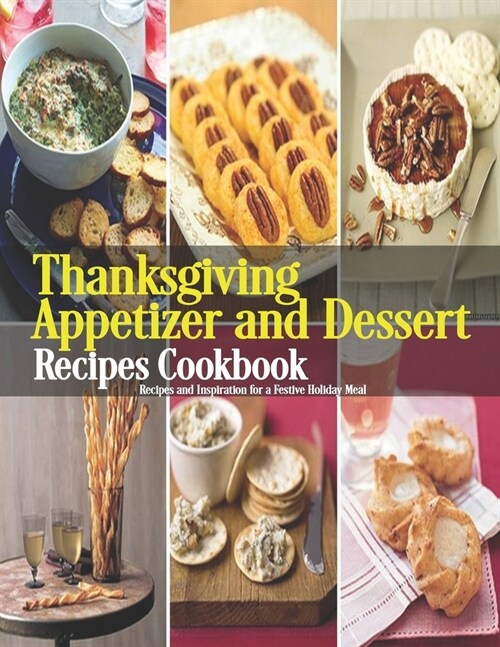 Thanksgiving Appetizer and Dessert Recipes Cookbook: Recipes and Inspiration for a Festive Holiday Meal (Paperback)