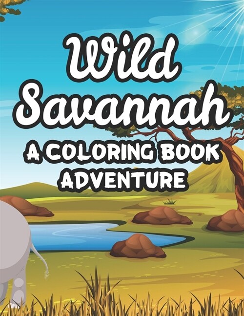 Wild Savannah A Coloring Book Adventure: Childrens Safari Animals Coloring Activity Sheets, Amazing Designs To Color And Trace (Paperback)