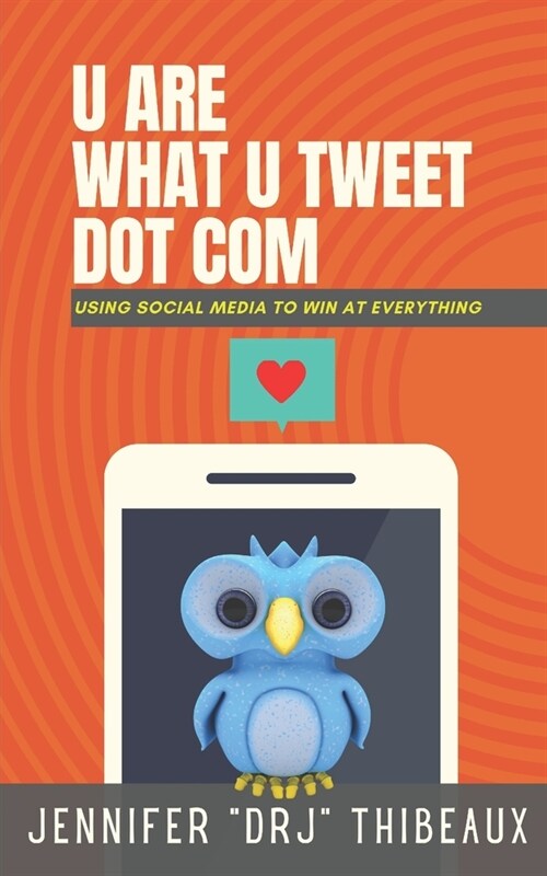 U Are What U Tweet Dot Com: Using Social Media to Win at Everything (Paperback)