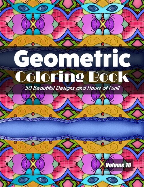 Geometric Coloring Book, Volume 18: 50 Beautiful Designs and Hours of Fun!! (Paperback)